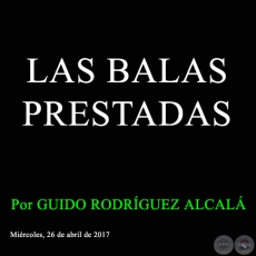 LAS BALAS PRESTADAS - Por GUIDO RODRÍGUEZ ALCALÁ - Miércoles, 26 de abril de 2017